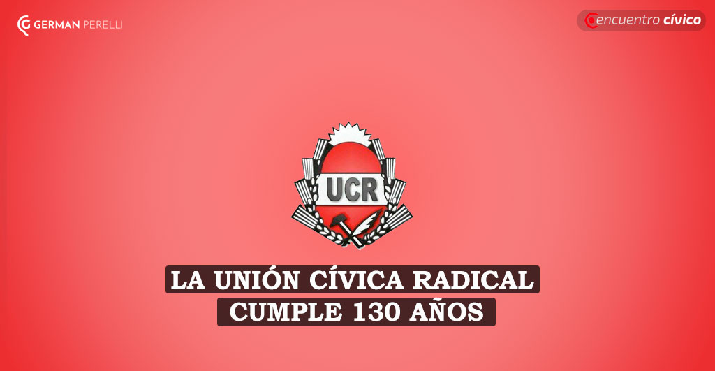 LA UNIÓN CÍVICA RADICAL CUMPLE 130 AÑOS | Por Germán Perelli