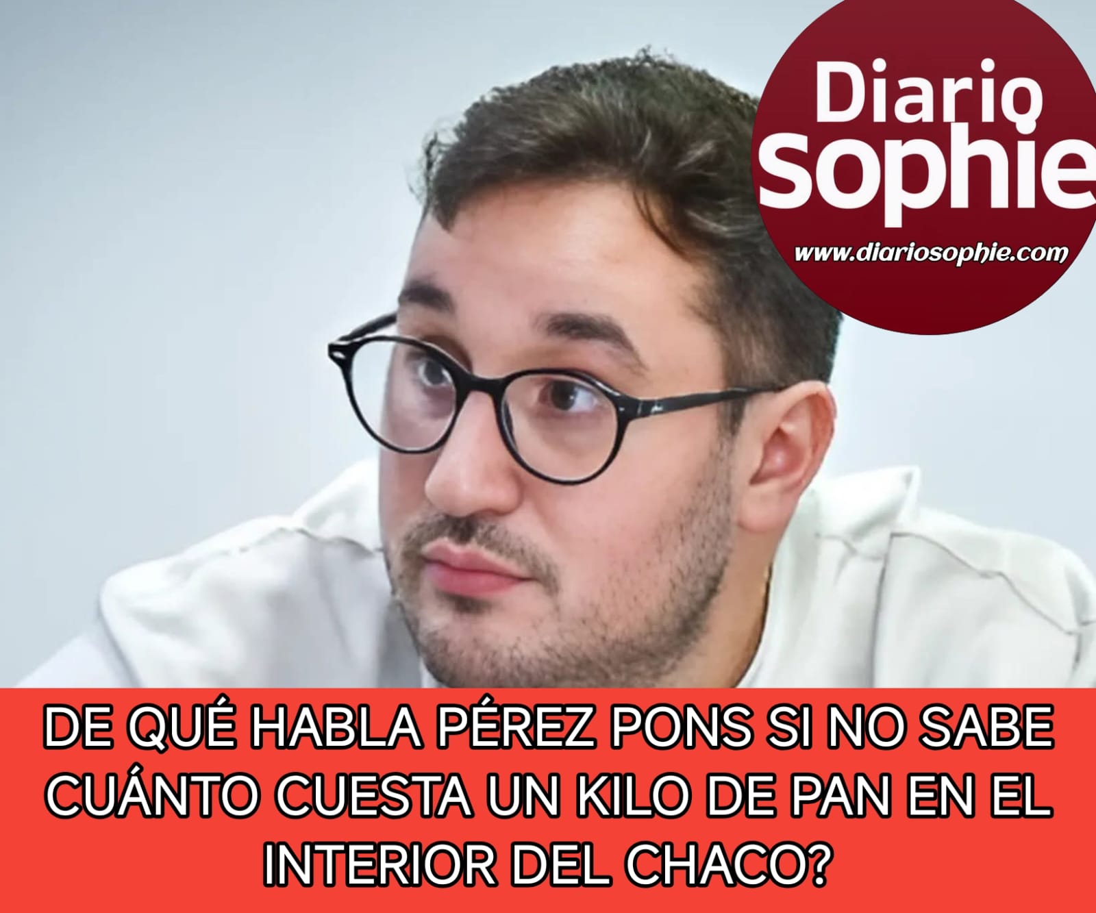 DE QUÉ HABLA PÉREZ PONS SI NO SABE CUÁNTO CUESTA UN KILO DE PAN EN EL INTERIOR DEL CHACO?