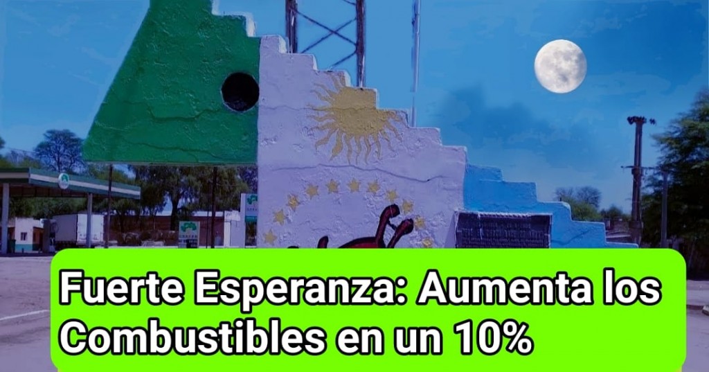 Fuerte Esperanza: Aumenta los Combustibles en un 10%