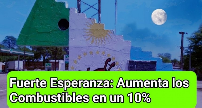 Fuerte Esperanza: Aumenta los Combustibles en un 10%