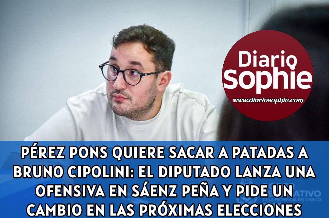 PÉREZ PONS QUIERE SACAR A PATADAS A BRUNO CIPOLINI: EL DIPUTADO LANZA UNA OFENSIVA EN SÁENZ PEÑA Y PIDE UN CAMBIO EN LAS PRÓXIMAS ELECCIONES